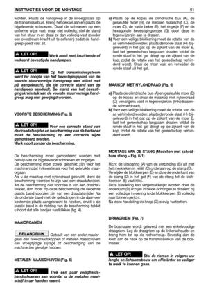 Page 92worden. Plaats de handgreep in de invoegplaats op
de transmissiebuis. Breng het deksel aan en plaats de
bijgeleverde schroeven. Draai de schroeven op een
uniforme wijze vast, maar niet volledig, stel de stand
van het stuur in en draai ze dan volledig vast (zonder
een overdreven kracht uit te oefenen) zodat de hand-
greep goed vast zit.
Werk nooit met loszittende of
verkeerd bevestigde handgrepen.
Op het transmissiesysteem
werd ter hoogte van het bevestigingspunt van de
voorste stuurvormige handgreep een...