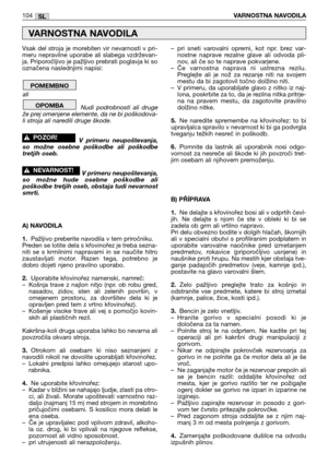 Page 9Vsak  del  stroja  je  morebiten  vir  nevarnosti  v  pri-
meru nepravilne uporabe ali slabega vzdrževan-
ja. Priporočljivo je pažljivo prebrati poglavja ki so
označena naslednjimi napisi:
ali 
Nudi  podrobnosti  ali  druge
že prej omenjene elemente, da ne bi poškodova-
li stroja ali naredili druge škode.
V  primeru  neupoštevanja,
so  možne  osebne  poškodbe  ali  poškodbe
tretjih oseb.
V primeru neupoštevanja,
so  možne  hude  osebne  poškodbe  ali
poškodbe tretjih oseb, obstaja tudi nevarnost
smrti....