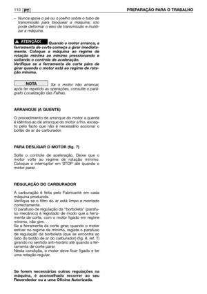 Page 111– Nunca apoie o pé ou o joelho sobre o tubo de
transmissão para bloquear a máquina; isto
pode deformar o eixo de transmissão e inutili-
zar a máquina.
Quando o motor arranca, a
ferramenta de corte começa a girar imediata-
mente. Coloque a máquina ao regime de
rotação mínima ao mínimo pressionando e
soltando o controle de aceleração.
Verifique se a ferramenta de corte pára de
girar quando o motor está ao regime de rota-
ção mínima.
Se o motor não arrancar,
após ter repetido as operações, consulte o pará-...