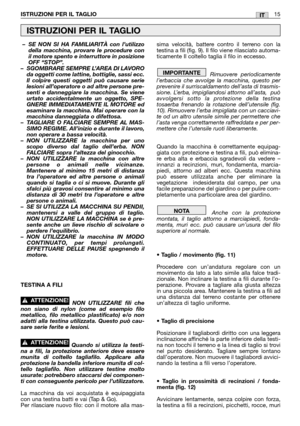 Page 16– SE NON SI HA FAMILIARITÀ con l’utilizzo
della macchina, provare le procedure con
il motore spento e interruttore in posizione
OFF “STOP”.
– SGOMBRARE SEMPRE L’AREA DI LAVORO
da oggetti come lattine, bottiglie, sassi ecc.
Il colpire questi oggetti può causare serie
lesioni all’operatore o ad altre persone pre-
senti e danneggiare la macchina. Se viene
urtato accidentalmente un oggetto, SPE-
GNERE IMMEDIATAMENTE IL MOTORE ed
esaminare la macchina. Mai operare con la
macchina danneggiata o difettosa.
–...