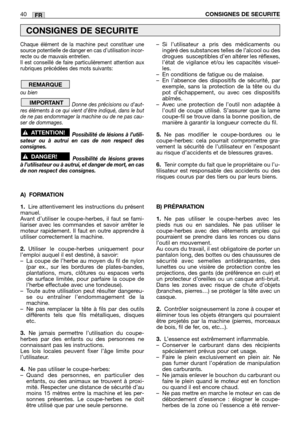 Page 41Chaque élément de la machine peut constituer une
source potentielle de danger en cas d’utilisation incor-
recte ou de mauvais entretien.
Il est conseillé de faire particulièrement attention aux
rubriques précédées des mots suivants:
ou bien   
Donne des précisions ou daut-
res éléments à ce qui vient dêtre indiqué, dans le but
de ne pas endommager la machine ou de ne pas cau-
ser de dommages.
Possibilité de lésions à l’utili-
sateur ou à autrui en cas de non respect des
consignes.
Possibilité de lésions...