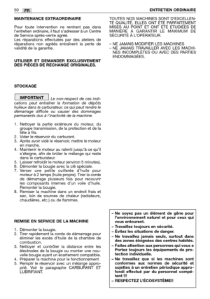 Page 51MAINTENANCE EXTRAORDINAIRE
Pour toute intervention ne rentrant pas dans
l’entretien ordinaire, il faut s’adresser à un Centre
de Service après-vente agréé.
Les réparations effectuées par des ateliers de
réparations non agréés entraînent la perte de
validité de la garantie.
UTILISER ET DEMANDER EXCLUSIVEMENT
DES PIÈCES DE RECHANGE ORIGINALES. 
STOCKAGE
Le non-respect de ces indi-
cations peut entraîner la formation de dépôts
huileux dans le carburateur, ce qui peut rendre le
démarrage difficile ou causer...