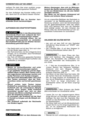 Page 62verfügen Sie stets über einen qualitativ ausge-
zeichneten und leistungsstarken Kraftstoff.
Vor dem Auftanken den Kanister kräftig schüt-
teln, damit sich Öl und Benzin besser mischen. 
Den im Kanister herr-
schenden Druck berücksichtigen.
AUFTANKEN DES KRAFTSTOFFTANKS
Der in den Benzinkanistern
herrschende Druck kann aufgrund der herr-
schenden Umgebungstemperatur steigen.
Den Verschluss vorsichtig öffnen, um ein
eventuelles Herausspritzen zu vermeiden.
Den Kraftstoff kühl und vor direkter Sonnen-...