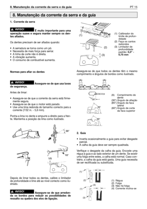 Page 1128. Manutenção da corrente da serra e da guiaPT 15
1. Corrente da serra
É muito importante para uma
operação suave e segura manter sempre os den-
tes afiados.
Os dentes precisam de ser afiados quando:
• A serradura se torna como um pó.
• Necessita de mais força para serrar.
• A linha de corte não é direita.
• A vibração aumenta.
• O consumo de combustível aumenta.
Normas para afiar os dentes
Assegure-se de que usa luvas
de segurança.
Antes de limar:
• Assegure-se de que a corrente da serra está firme-...