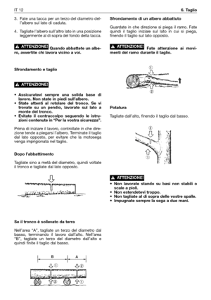 Page 133. Fate una tacca per un terzo del diametro del-
l’albero sul lato di caduta.
4. Tagliate l’albero sull’altro lato in una posizione
leggermente al di sopra del fondo della tacca.
Quando abbattete un albe-
ro, avvertite chi lavora vicino a voi.
Sfrondamento e taglio
• Assicuratevi sempre una solida base di
lavoro. Non state in piedi sull’albero.
• State attenti al rotolare del tronco. Se vi
trovate su un pendio, lavorate sul lato a
monte del tronco.
• Evitate il contraccolpo seguendo le istru-
zioni...