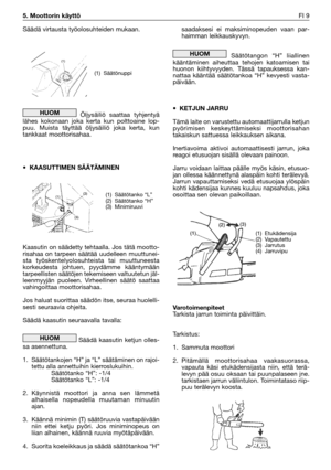 Page 154Säädä virtausta työolosuhteiden mukaan.
Öljysäiliö saattaa tyhjentyä
lähes kokonaan joka kerta kun polttoaine lop-
puu. Muista täyttää öljysäiliö joka kerta, kun
tankkaat moottorisahaa.
• KAASUTTIMEN SÄÄTÄMINEN
Kaasutin on säädetty tehtaalla. Jos tätä mootto-
risahaa on tarpeen säätää uudelleen muuttunei-
sta työskentelyolosuhteista tai muuttuneesta
korkeudesta johtuen, pyydämme kääntymään
tarpeellisten säätöjen tekemiseen valtuutetun jäl-
leenmyyjän puoleen. Virheellinen säätö saattaa
vahingoittaa...