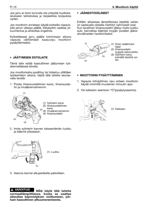 Page 155Jos jarru ei toimi kunnolla ota yhteyttä huoltoke-
skukseen tarkistuksia ja tarpeellisia korjauksia
varten.
Jos moottorin annetaan käydä korkeilla nopeuk-
silla jarrun ollessa päällä, kitkakytkin saattaa yli-
kuumentua ja aiheuttaa ongelmia.
Kytkettäessä jarru päälle toimintojen aikana
vapauta välittömästi kaasuvipu moottorin
pysäyttämiseksi.
• JÄÄTYMISEN ESTOLAITE
Tämä laite estää kaasuttimen jäätymisen työ-
skenneltäessä talvella.
Jos moottorisaha pysähtyy tai hidastuu yllättäen
työskentelyn aikana,...