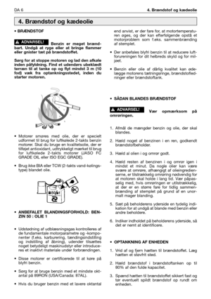 Page 167DA 64. Brændstof og kædeolie
• BRÆNDSTOF
Benzin er meget brænd-
bart. Undgå at ryge eller at bringe flammer
eller gnister tæt på brændstoffet. 
Sørg for at stoppe motoren og lad den afkøle
inden påfyldning. Find et udendørs ubeklædt
terræn til at tanke op og flyt mindst 3 m (10
fod) væk fra optankningsstedet, inden du
starter motoren.
• Motorer smøres med olie, der er specielt
udformet til brug for luftkølede 2-takts benzin
motorer. Skal du bruge en kvalitetsolie, der er
tilføjet antioxidant,...