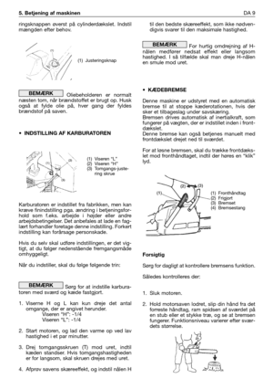 Page 170ringsknappen øverst på cylinderdækslet. Indstil
mængden efter behov.
Oliebeholderen er normalt
næsten tom, når brændstoffet er brugt op. Husk
også at fylde olie på, hver gang der fyldes
brændstof på saven.
• INDSTILLING AF KARBURATOREN
Karburatoren er indstillet fra fabrikken, men kan
kræve finindstilling pga. ændring i betjeningsfor-
hold som f.eks. arbejde i højder eller andre
arbejdsbetingelser. Det anbefales at lade en fag-
lært forhandler foretage denne indstilling. Forkert
indstilling kan forårsage...