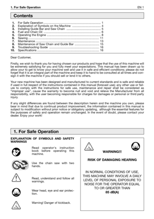 Page 181. For Safe OperationEN 1
Dear Customer,
Firstly, we wish to thank you for having chosen our products and hope that the use of this machine will
be extremely satisfying for you and fully meet your expectations. This manual has been drawn up to
allow your to get to know your machine well and use it in safe and efficient conditions; please do not
forget that it is an integral part of the machine and keep it to hand to be consulted at all times and con-
sign it with the machine if you should sell or lend it...