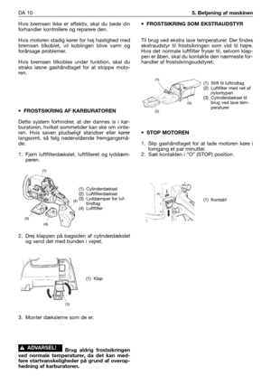 Page 171Hvis bremsen ikke er effektiv, skal du bede din
forhandler kontrollere og reparere den.
Hvis motoren stadig kører for høj hastighed med
bremsen tilkoblet, vil koblingen blive varm og
forårsage problemer.
Hvis bremsen tilkobles under funktion, skal du
straks løsne gashåndtaget for at stoppe moto-
ren.
• FROSTSIKRING AF KARBURATOREN
Dette system forhindrer, at der dannes is i kar-
buratoren, hvilket sommetider kan ske om vinte-
ren. Hvis saven pludseligt standser eller kører
langsomt, så følg nedenstående...