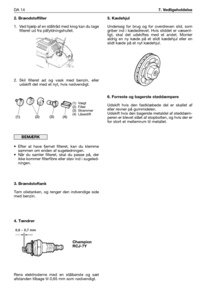 Page 1752. Brændstoffilter
1. Ved hjælp af en ståltråd med krog kan du tage
filteret ud fra påfyldningshullet.
2. Skil filteret ad og vask med benzin, eller
udskift det med et nyt, hvis nødvendigt.
• Efter at have fjernet filteret, kan du klemme
sammen om enden af sugeledningen.
• Når du samler filteret, skal du passe på, der
ikke kommer filterfibre eller støv ind i sugeled-
ningen.
3. Brændstoftank
Tøm olietanken, og rengør den indvendige side
med benzin.
4. Tændrør
Rens elektroderne med en stålbørste og sæt...