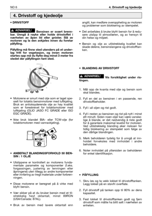 Page 183NO 64. Drivstoff og kjedeolje
• DRIVSTOFF
Bensinen er svært brenn-
bar. Unngå å røyke eller holde drivstoffet i
nærheten av åpen ild eller gnister. Slå av
motoren og la den avkjøles innen du foretar
påfylling.
Påfylling må finne sted utendørs på et under-
lag fritt for vegetasjon, og innen motoren
startes opp må du flytte deg minst 3 meter fra
stedet der påfyllingen fant sted.
• Motorene er smurt med olje som er laget spe-
sielt for totakts bensinmotorer med luftkjøling.
Bruk en antioksyderende olje av...