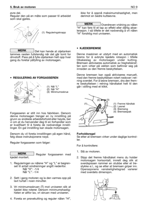 Page 186øvre del.
Reguler den på en måte som passer til arbeidet
som skal gjøres.
Det kan hende at oljetanken
tømmes nesten fullstendig når det går tomt for
drivstoff. Pass på å fylle oljetanken helt opp hver
gang du foretar påfylling av motorsagen.
• REGULERING AV FORGASSEREN
Forgasseren er stilt inn hos fabrikken. Dersom
denne motorsagen trenger en ny innstilling på
grunn av endrede arbeidsforhold eller høyde, ber
vi om at du henvender deg til en forhandler som
er kvalifisert til å foreta de nødvendige...