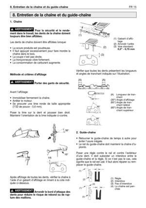 Page 481. Chaîne
Pour la sécurité et le rende-
ment dans le travail, les dents de la chaîne doivent
toujours être bien affûtées.
Les dents de chaîne doivent être affûtées lorsque:
• La sciure produite est poudreuse.
• Il faut appuyer excessivement pour faire mordre la
chaîne dans le bois.
• La coupe n’est pas droite.
• La tronçonneuse vibre fortement.
• La consommation de carburant augmente.
Méthode et critères d’affûtage
Porter des gants de sécurité.
Avant l’affûtage:
• Immobiliser fermement la chaîne.
•...