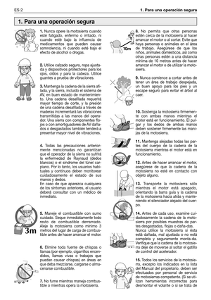 Page 67ES 21. Para una operación segura 
1.Nunca opere la motosierra cuando
esté fatigado, enfermo o irritado, ni
cuando esté bajo la influencia de
medicamentos que pueden causar
somnolencia, ni cuando esté bajo el
efecto de alcohol o drogas.
2.Utilice calzado seguro, ropa ajusta-
da y dispositivos protectores para los
ojos, oídos y para la cabeza. Utilice
guantes a prueba de vibraciones.
3.Mantenga la cadena de la sierra afi-
lada, y la sierra, incluido el sistema de
AV, en buen estado de mantenimien-
to. Una...