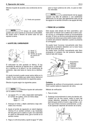 Page 74Efectúe el ajuste de acuerdo a las condiciones de tra-
bajo.
El tanque de aceite debería
quedar casi vacío cuando se consume el combustible.
No olvide volver a llenarlo de aceite cada vez que
reposta la sierra.
• AJUSTE DEL CARBURADOR
El carburador ha sido ajustado en fábrica. Si hay
necesided de efectuar el reajuste de su unidad debi-
do a cambios en la altitud o en las condiciones de
operación, deje esta tarea en manos de su distribui-
dor. 
Un ajuste incorrecto puede causar serios daños en la
unidad....