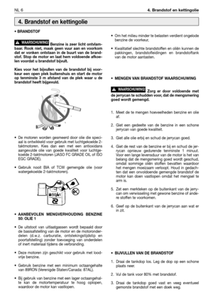 Page 87NL 64. Brandstof en kettingolie
• BRANDSTOF
Benzine is zeer licht ontvlam-
baar. Rook niet, maak geen vuur aan en voorkom
dat er vonken ontstaan in de buurt van de brand-
stof. Stop de motor en laat hem voldoende afkoe-
len voordat u brandstof bijvult. 
Kies voor het bijvullen van de brandstof bij voor-
keur een open plek buitenshuis en start de motor
op tenminste 3 m afstand van de plek waar u de
brandstof heeft bijgevuld.
• De motoren worden gesmeerd door olie die speci-
aal is ontwikkeld voor gebruik...