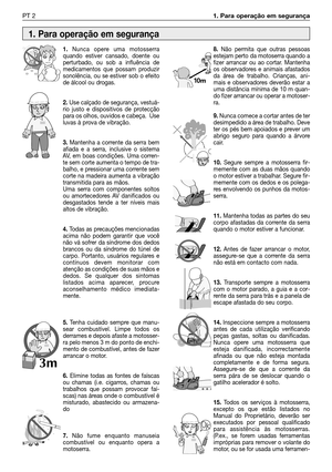 Page 99PT 21. Para operação em segurança 
1.Nunca opere uma motosserra
quando estiver cansado, doente ou
perturbado, ou sob a influência de
medicamentos que possam produzir
sonolência, ou se estiver sob o efeito
de álcool ou drogas.
2.Use calçado de segurança, vestuá-
rio justo e dispositivos de protecção
para os olhos, ouvidos e cabeça.  Use
luvas à prova de vibração.
3.Mantenha a corrente da serra bem
afiada e a serra, inclusive o sistema
AV, em boas condições. Uma corren-
te sem corte aumenta o tempo de...