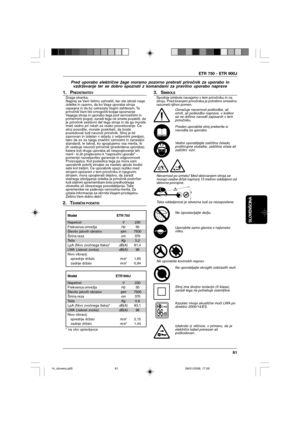 Page 61ETR 750 - ETR 900J
61
SLOVENŠCINA
Pred uporabo električne žage moramo pozorno prebrati priročnik za uporabo in
vzdrževanje ter se dobro spoznati z komandami za pravilno uporabo naprave
1. PREDSTAVITEVDraga stranka,
Najprej se Vam ľelimo zahvaliti, ker ste izbrali naąe
izdelke in upamo, da bo Vaąa uporaba stroja
uspeąna in da bo ustrezala Vaąim zahtevam. Ta
priročnik Vam ľeli omogočiti boljąe spoznanje
Vaąega stroja in uporabo tega pod varnostnimi in
primernimi pogoji; zaradi tega ne smete pozabiti, da
je...