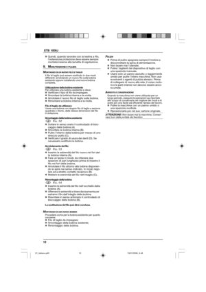 Page 1212  ETB 1000J
„Quindi, quando lavorate con la testina a filo,
l’estensione protezione deve essere sempre
montata insieme alla lametta di regolazione.
9. MANUTENZIONE E PULIZIA
MONTAGGIO DI UN NUOVO FILO DI TAGLIOIl filo di taglio può essere sostituito in due modi
differenti: arrotolando un nuovo filo sulla bobina
esistente oppure installando una nuova bobina
completa.
Utilizzazione della bobina esistente
Per utilizzare una bobina esistente si deve:
„Verificare il tipo di filo da impiegare.
„Smontare la...