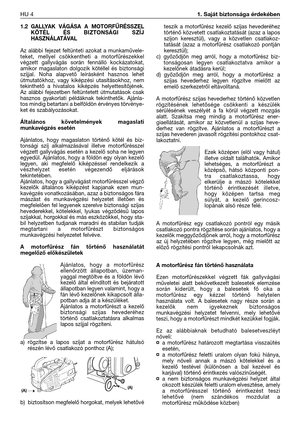 Page 1311.2 GALLYAK VÁGÁSA A MOTORFŰRÉSSZEL
KÖTÉL ÉS BIZTONSÁGI SZÍJ
HASZNÁLATÁVAL
Az alábbi fejezet feltünteti azokat a munkaművele-
teket, mellyel csökkentheti a motorfűrészekkel
végzett gallyvágás során fennálló kockázatokat,
amikor magaslaton dolgozik kötéllel és biztonsági
szíjjal. Noha alapvető leírásként hasznos lehet
útmutatókhoz, vagy kiképzési utasításokhoz, nem
tekinthető a hivatalos kiképzés helyettesítőjének.
Az alábbi fejezetben feltüntetett útmutatások csak
hasznos gyakorlati példáknak...