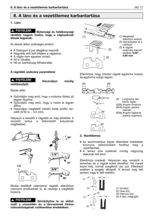Page 1441. Lánc
Biztonsági és hatékonysági
okokból nagyon fontos, hogy a vágószervek
élesek legyenek.
Az élezés akkor szükséges amikor:
¤A fűrészpor a por állagához hasonlít.¤Nagyobb erőt kell kifejteni a vágáshoz.¤A vágás nem egyenes vonalú.¤Nő a vibrálás.¤Nő az üzemanyag felhasználás.
A vágóélek szabvány paraméterei
Használjon mindig
védőkesztyűt.
Élezés előtt:
¤Győződjön meg arról, hogy a motoros fűrész jól
legyen rögzítve.
¤Győződjön meg arról, hogy a motor le legyen
állítva.
¤Használjon megfelelő méretű...
