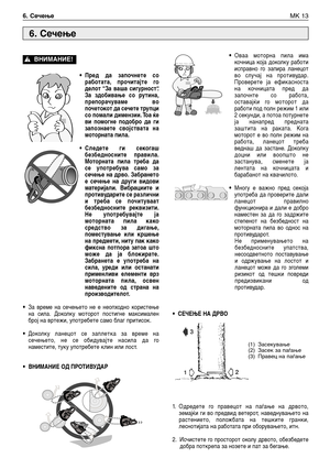 Page 158•Пред да започнете со
работата, прочитајте го
делот “За ваша сигурност“.
За здобивање со рутина,
препорачуваме во
почетокот да сечете трупци
со помали димензии. Тоа ќе
ви помогне подобро да ги
запознаете својствата на
моторната пила.
•Следете ги секогаш
безбедносните правила.
Моторната пила треба да
се употребува само за
сечење на дрво. Забрането
е сечење на други видови
материјали. Вибрациите и
противударите се различни
и треба се почитуваат
безбедносните реквизити.
Не употребувајте ја
моторната пила...