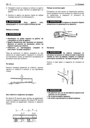 Page 1593. Направете засек во правец на паѓање на дрвото
со димензии од една третина на дијаметарот на
дрвото.
4. Исечете го дрвото од другата страна во лабава
позиција над дното на засекувањето.
Кога дрвото паѓа,
предупредете го тој што работи блиску до вас.
Паѓање и сечење
•Обезбедете си добра подлога за работа. Не
стапнувајте со нозе на дрвото.
•Бидете внимателни при тркалање на трупецот.
Доколку се наоѓате на нагорнина, сечете од
горната страна од стеблото.
•Избегнете го противударот следејќи ги
упатствата...