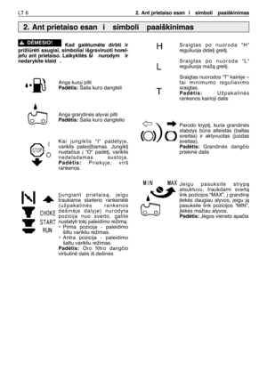 Page 169Kad galòtumòte dirbti ir
prižiròti saugiai, simboliai išgraviruoti horel-
jefu ant prietaiso. Laikykitòs ši  nurodym  ir
nedarykite klaid .
Anga kurui piltiPadòtis: Šalia kuro dangteli
Anga grandinòs alyvai pilti
Padòtis: Šalia kuro dangtelio
Kai jungiklis “I“ padòtyje,
variklis paleidžiamas. Jungikl∞
nustaãius ∞ “O“ padòt∞, variklis
nedelsdamas sustoja.
Padòtis: Priekyje, virš
rankenos.
Øjungiant prietaisà, jeigu
traukiama starterio rankenòlò
(užpakalinòs rankenos
dešinòje dalyje) nurodyta
pozicija nuo...