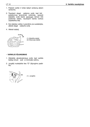 Page 1751. Paleisti varikl∞ ir tvirtai laikyti rankenà abiem
rankomis.
2.Traukiant degal  valdymo svirt∞, kad bt
palaikomas grandinòs veikimas, spausti
stabdžio svirt∞ (kairò apsauga) žemyn link
priekinòs dalies, naudojant kairòs rankos
užpakalin∏ dal∞.
3. Kai stabdys veikia ir grandinò yra sustabdyta,
atleisti degal  valdymo svirt∞.
4. Atleisti stabd∞.
•VARIKLIO IŠJUNGIMAS
1. Atleiskite akceleratoriaus svirt∞, kad variklis
keletà minuãi  sukt si minimaliu režimu.
2. Jungikl∞ nustatykite ties “O“ (išjungimo...