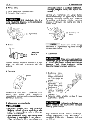 Page 1793. Alyvos filtras
1. Išimti alyvos filtrà vieliniu kabliuku.
2. Išplaukite filtrà benzinu.
Kai ∞statinòsite filtrà ∞ jo
vietà, naudokite žnyples, kad nesulamdytu-
mòte ∞siurbimo vamzdžio.
4. Žvakò
Plieniniu šepeãiu nuvalykite elektrodus ir, jeigu
reikia, tarp elektrod nustatykite 0,65 mm
atstumà.
5. Dantratis
Patikrinkite, kad nebt  pažeistas arba
susidòvòj∏s. Jeigu taip, pakeiskite.
Nemontuokite naujos grandinòs su susidòvòjusiu
dantraãiu ir atvirkšãiai.
6. Vòsinamojo oro cirkuliacija
•Metalinòs...