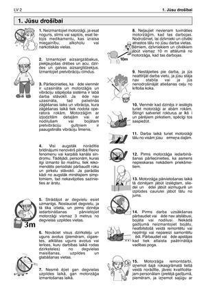 Page 1831.Neizmantojiet motorzÇÆi, ja esat
noguris, slims vai sap¥cis, esat lie-
tojis medikamentu, kas izraisa
miegain¥bu, alkoholu vai
narkotiskÇs vielas.
2.Izmantojiet aizsargzÇbakus,
piek∫aujošas drïbes un acu, dzir-
des un galvas aizsargl¥dzek∫us.
Izmantojiet pretvibrÇciju cimdus.
3.PÇrliecinieties, ka  ïde vienmïr
ir uzasinÇta un motorzÇÆis un
vibrÇciju slÇpïjoša sistïma ir labÇ
darba stÇvokl¥. Ja  ïde nav
uzasinÇta, tad palielinÇs
zÇÆïšanas laiks un vibrÇcija, kura
zÇÆïšanas laikÇ tiek nodota ope-
ratora...