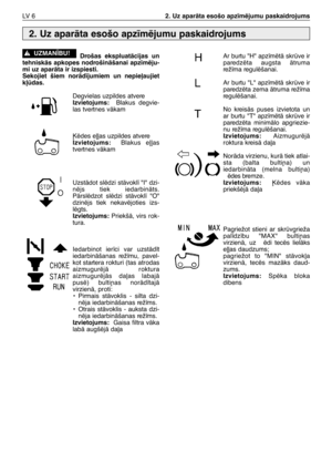 Page 187Drošas ekspluatÇcijas un
tehniskÇs apkopes nodrošinÇšanai apz¥mïju-
mi uz aparÇta ir izspiesti. 
Sekojiet šiem norÇd¥jumiem un nepie∫aujiet
k∫das.
Degvielas uzpildes atvereIzvietojums:  Blakus degvie-
las tvertnes vÇkam
µïdes e∫∫as uzpildes atvere
Izvietojums:  Blakus e∫∫as
tvertnes vÇkam
UzstÇdot slïdzi stÇvokl¥ "I" dzi-
nïjs tiek iedarbinÇts.
PÇrslïdzot slïdzi stÇvokl¥ "O"
dzinïjs tiek nekavïjoties izs-
lïgts. 
Izvietojums: PriekšÇ, virs rok-
tura.
Iedarbinot ier¥ci var uzstÇd¥t...