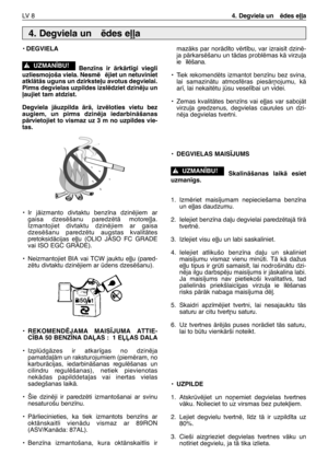 Page 189• DEGVIELA
Benz¥ns ir ÇrkÇrt¥gi viegli
uzliesmojoša viela. Nesmï ïjiet un netuviniet
atklÇtÇs uguns un dzirkste∫u avotus degvielai.
Pirms degvielas uzpildes izslïdziet dzinïju un
∫aujiet tam atdzist.
Degviela jÇuzpilda ÇrÇ, izvïloties vietu bez
augiem, un pirms dzinïja iedarbinÇšanas
pÇrvietojiet to vismaz uz 3 m no uzpildes vie-
tas.
•Ir jÇizmanto divtaktu benz¥na dzinïjiem ar
gaisa dzesïšanu paredzïtÇ motore∫∫a.
Izmantojiet divtaktu dzinïjiem ar gaisa
dzesïšanu paredzïtu augstas kvalitÇtes...