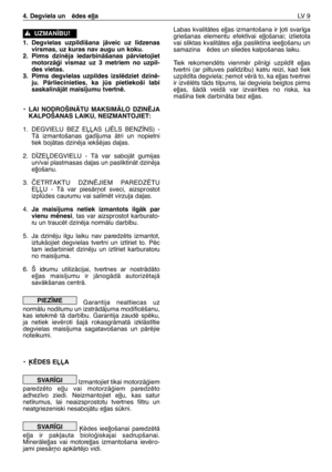 Page 1901. Degvielas uzpild¥šana jÇveic uz l¥dzenas
virsmas, uz kuras nav augu un koku.
2. Pirms dzinïja iedarbinÇšanas pÇrvietojiet
motorzÇÆi vismaz uz 3 metriem no uzpil-
des vietas.
3. Pirms degvielas uzpildes izslïdziet dzinï-
ju. PÇrliecinieties, ka js pietiekoši labi
saskalinÇjÇt mais¥jumu tvertnï.
•LAI NODROŠINÅTU MAKSIMÅLO DZINîJA
KALPOŠANAS LAIKU, NEIZMANTOJIET:
1. DEGVIELU BEZ EππAS (JîLS BENZ±NS) -
TÇ izmantošanas gad¥juma Çtri un nopietni
tiek bojÇtas dzinïja iekšïjas da∫as.
2. D±ZEπDEGVIELU - TÇ...