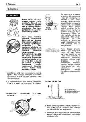 Page 194•Pirms darba sÇkšanas
izlasiet noda∫u "Jsu
droš¥bai". SÇkumÇ mïs
rekomendïjam patrenï-
ties ar neliela diametra
stumbriem. Tas jums
pal¥dzïs labÇk iepaz¥ties
ar motorzÇÆa vad¥bu.
•Visu laiku ievïrojiet
droš¥bas noteikumus.
MotorzÇÆi var izmantot
tikai koksnes zÇÆïšanai.
Ir aizliegts zÇÆït cita tipa
materiÇlus. ŠajÇ
gad¥jumÇ vibrÇcija un
atsitiens ir citÇdi, kÇ ar¥
droš¥bas noteikumi
netiktu ievïroti.
Neizmantojiet motorzÇÆi
kÇ sviru priekšmetu
pacelšanai, pÇrvietoša-
nai vai sadauz¥šanai, kÇ
ar¥...