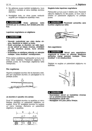 Page 1953. No gÇšanas puses izpildiet iezÇÆïjumu, kura
dzi∫ums ir vienÇds ar vienu trešda∫u stumbra
diametra.
4. NozÇÆïjiet koku no otras puses nedaudz
augstÇk par iezÇÆïjuma apakšïjo malu.
Koka gÇšanas laikÇ
br¥diniet par to cilvïkus, kuri strÇdÇ jums bla-
kus.
Lapotnes nogriešana un zÇÆïšana
•Vienmïr nodrošiniet sev cietu darba vir-
smu. NestÇviet ar kÇjÇm uz koka.
•Esiet uzman¥gs, jo stumbrs var sÇkt ripot.
Ja js stÇvat uz sl¥pas virsmas, strÇdÇjiet
no tÇs stumbra puses, kura atrodas
augstÇk.
•Izvairieties...