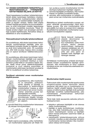 Page 231.2 OKSIEN KARSIMISEEN TARKOITETULLA
MOOTTORISAHALLA TYÖSKENTELY
KÄYTETTÄESSÄ VALJAITA JA KÖYTTÄ
Tässä kappaleessa kuvaillaan työskentelymene-
telmät oksien karsimiseen tarkoitetun moottori-
sahan aiheuttamien loukkaantumisten vähentä-
miseksi silloin, kun työskennellään korkealla val-
jaiden ja köyden varassa. Vaikka näitä ohjeita
voidaan käyttää perusohjeina tai koulutuskäsikir-
jana, ne eivät kuitenkaan missään tapauksessa
saa korvata muodollista koulutusta. Tässä liit-
teessä annetut ohjeet ovat...