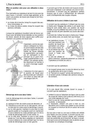 Page 222Mise en position sûre pour une utilisation à deux
mains
Pour permettre aux opérateurs de tenir la scie avec les
deux mains, il convient, comme règle générale, qu’ils
visent une position de travail sûre lorsqu’ils font fonc-
tionner la scie:
•au niveau de la hanche, lorsqu’ils coupent des sec-
tions horizontales, et
•au niveau de plexus solaire, lorsqu’ils coupent des
sections verticales.
Lorsque les opérateurs travaillent près de troncs ver-
ticaux avec de faibles forces latérales sur leur position
de...