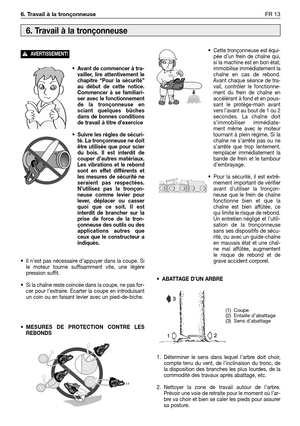 Page 230•Avant de commencer à tra-
vailler, lire attentivement le
chapitre “Pour la sécurité”
au début de cette notice.
Commencer à se familiari-
ser avec le fonctionnement
de la tronçonneuse en
sciant quelques bûches
dans de bonnes conditions
de travail à titre d’exercice
•Suivre les règles de sécuri-
té. La tronçonneuse ne doit
être utilisée que pour scier
du bois. Il est interdit de
couper d’autres matériaux.
Les vibrations et le rebond
sont en effet différents et
les mesures de sécurité ne
seraient pas...