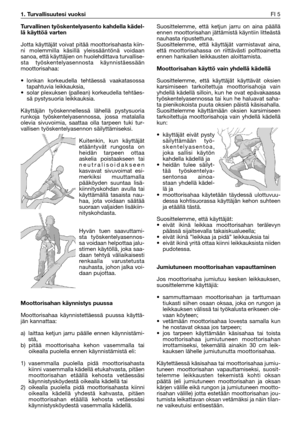 Page 24Turvallinen työskentelyasento kahdella kädel-
lä käyttöä varten
Jotta käyttäjät voivat pitää moottorisahasta kiin-
ni molemmilla käsillä yleissääntönä voidaan
sanoa, että käyttäjien on huolehdittava turvallise-
sta työskentelyasennosta käynnistäessään
moottorisahaa:
•lonkan korkeudella tehtäessä vaakatasossa
tapahtuvia leikkauksia,
•solar plexuksen (pallean) korkeudella tehtäes-
sä pystysuoria leikkauksia.
Käyttäjän työskennellessä lähellä pystysuoria
runkoja työskentelyasennossa, jossa matalalla
olevia...