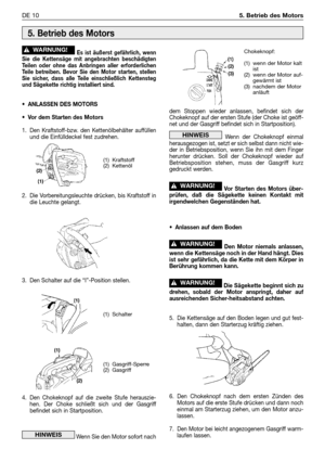 Page 245Es ist äußerst gefährlich, wenn
Sie die Kettensäge mit angebrachten beschädigten
Teilen oder ohne das Anbringen aller erforderlichen
Teile betreiben. Bevor Sie den Motor starten, stellen
Sie sicher, dass alle Teile einschließlich Kettensteg
und Sägekette richtig installiert sind.
•ANLASSEN DES MOTORS
•Vor dem Starten des Motors
1. Den Kraftstoff-bzw. den Kettenölbehälter auffüllen
und die Einfülldeckel fest zudrehen.
2. Die Vorbereitungsleuchte drücken, bis Kraftstoff in
die Leuchte gelangt.
3. Den...