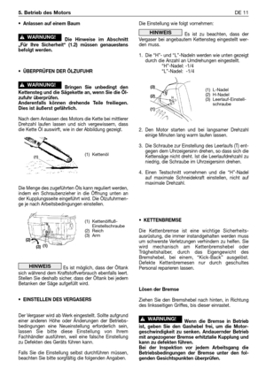 Page 246•Anlassen auf einem Baum
Die Hinweise im Abschnitt
„Für Ihre Sicherheit“ (1.2) müssen genauestens
befolgt werden.
•ÜBERPRÜFEN DER ÖLZUFUHR 
Bringen Sie unbedingt den
Kettensteg und die Sägekette an, wenn Sie die Öl-
zufuhr überprüfen.
Anderenfalls können drehende Teile freiliegen.
Dies ist äußerst gefährlich.
Nach dem Anlassen des Motors die Kette bei mittlerer
Drehzahl laufen lassen und sich vergewissern, dass
die Kette Öl auswirft, wie in der Abbildung gezeigt.
Die Menge des zugeführten Öls kann...