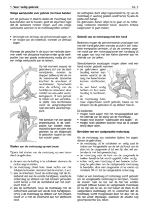 Page 258Veilige werkpositie voor gebruik met twee handen
Om de gebruiker in staat te stellen de motorzaag met
twee handen vast te houden, geldt als algemene regel
dat de bedieners moeten zorgen voor een veilige
werkpositie wanneer ze de motorzaag laten werken:
•ter hoogte van de heup, als ze horizontaal zagen, en 
•ter hoogte ban de onderbuik, wanneer ze verticaal
zagen. 
Wanneer de gebruiker in de buurt van verticale stam-
men werkt met zijwaartse krachten onder op de werk-
positie, kan een goede ondersteuning...