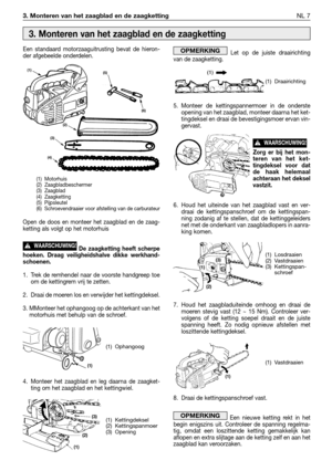 Page 2603. Monteren van het zaagblad en de zaagkettingNL 7
Een standaard motorzaaguitrusting bevat de hieron-
der afgebeelde onderdelen.
Open de doos en monteer het zaagblad en de zaag-
ketting als volgt op het motorhuis
De zaagketting heeft scherpe
hoeken. Draag veiligheidshalve dikke werkhand-
schoenen.
1. Trek de remhendel naar de voorste handgreep toe
om de kettingrem vrij te zetten.
2. Draai de moeren los en verwijder het kettingdeksel.
3. MMonteer het ophangoog op de achterkant van het
motorhuis met behulp...