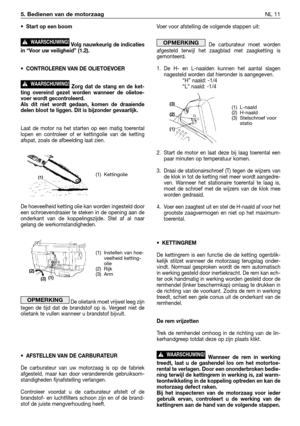 Page 264•Start op een boom
Volg nauwkeurig de indicaties
in “Voor uw veiligheid” (1.2).
•CONTROLEREN VAN DE OLIETOEVOER  
Zorg dat de stang en de ket-
ting overeind gezet worden wanneer de olietoe-
voer wordt gecontroleerd.
Als dit niet wordt gedaan, komen de draaiende
delen bloot te liggen. Dit is bijzonder gevaarlijk.
Laat de motor na het starten op een matig toerental
lopen en controleer of er kettingolie van de ketting
afspat, zoals de afbeelding laat zien.
De hoeveelheid ketting olie kan worden ingesteld...