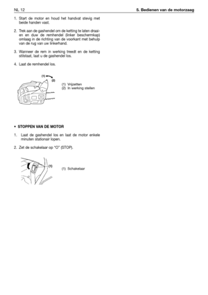 Page 2651. Start de motor en houd het handvat stevig met
beide handen vast.
2. Trek aan de gashendel om de ketting te laten draai-
en en duw de remhendel (linker beschermkap)
omlaag in de richting van de voorkant met behulp
van de rug van uw linkerhand.
3. Wanneer de rem in werking treedt en de ketting
stilstaat, laat u de gashendel los.
4. Laat de remhendel los.
•STOPPEN VAN DE MOTOR
1. Laat de gashendel los en laat de motor enkele
minuten stationair lopen.
2. Zet de schakelaar op “O” (STOP).
NL 125. Bedienen...