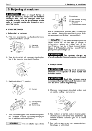 Page 47Det er meget farligt at
bruge en kædesav, hvorpå der er monteret
ødelagte dele, eller der mangler dele. Før
motoren startes, skal det kontrolleres, at alle
dele er korrekt monterede, inklusive savs-
værd og kæde.
•START MOTOREN
•Inden start af motoren
1. Fyld hhv. brændstofs- og kædeolietankene,
og stram hætterne sikkert.
2.Tryk kontinuerligt på opspædningskuglen,
lige til der kommer brændstof i kuglen.
3. Sæt kontrakten i “I” position.
4. Træk chokerknappen ud til anden-trins positi-
on. Chokeren vil...