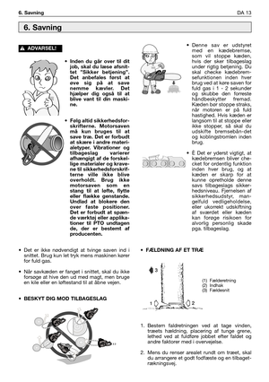 Page 50•Inden du går over til dit
job, skal du læse afsnit-
tet ”Sikker betjening”.
Det anbefales først at
øve sig på at save
nemme kævler. Det
hjælper dig også til at
blive vant til din maski-
ne.
•Følg altid sikkerhedsfor-
skrifterne. Motorsaven
må kun bruges til at
save træ. Det er forbudt
at skære i andre materi-
aletyper. Vibrationer og
tilbageslag varierer
afhængigt af de forskel-
lige materialer og krave-
ne til sikkerhedsforskrif-
terne ville ikke blive
overholdt. Brug ikke
motorsaven som en
stang til...